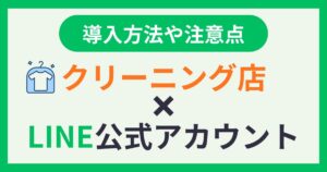 クリーニング店のためのLINE公式アカウント導入方法や注意点を解説