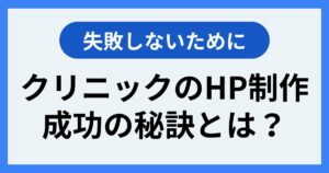 クリニックのホームページ制作成功の秘訣とは？