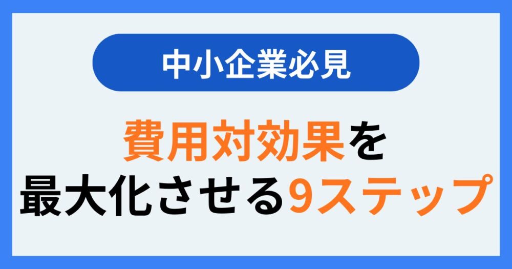 費用対効果を最大化させる９ステップ