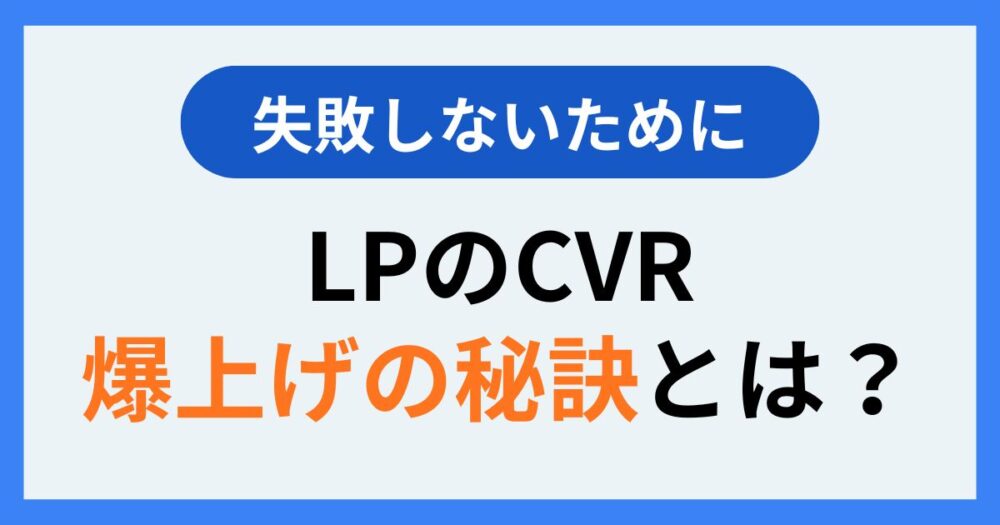 LPのCVRの爆上げの秘訣とは？